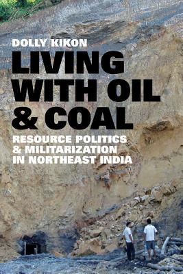 Living with Oil and Coal: Resource Politics and Militarization in Northeast India Paperback University of Washington Press