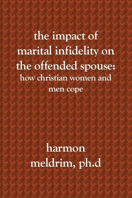 The Impact of Marital Infidelity on the Offended Spouse: How Christian Women and Men Cope Paperback Booksurge Publishing