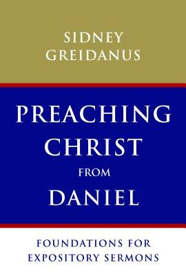 Preaching Christ from Daniel: Foundations for Expository Sermons Paperback Handsel Press