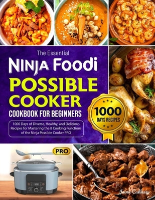 The Essential Ninja Foodi Possible Cooker Cookbook for Beginners: 1000 Days of Diverse, Healthy, and Delicious Recipes for Mastering the 8 Cooking Fun Paperback Independently Published