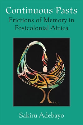 Continuous Pasts: Frictions of Memory in Postcolonial Africa Paperback University of Michigan Press