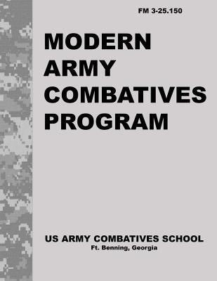 Modern Army Combatives Program: FM 3.25-150 Paperback Createspace Independent Publishing Platform