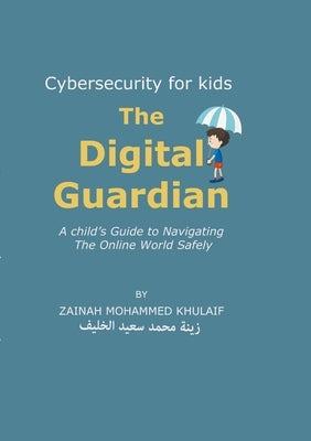 Cybersecurity for kids: The Digital Guardian A Child's Guide to Navigating the Online World Safely Paperback Lulu.com