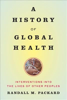 A History of Global Health: Interventions Into the Lives of Other Peoples Paperback Johns Hopkins University Press