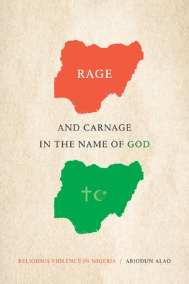 Rage and Carnage in the Name of God: Religious Violence in Nigeria Paperback Duke University Press
