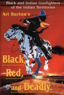 Black, Red and Deadly: Black and Indian Gunfighters of the Indian Territory, 1870-1907 Paperback Eakin Press
