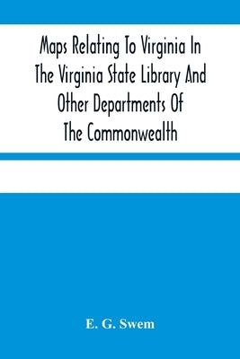 Maps Relating To Virginia In The Virginia State Library And Other Departments Of The Commonwealth: With The 17Th And 18Th Century Atlas-Maps In The Li Paperback Alpha Edition