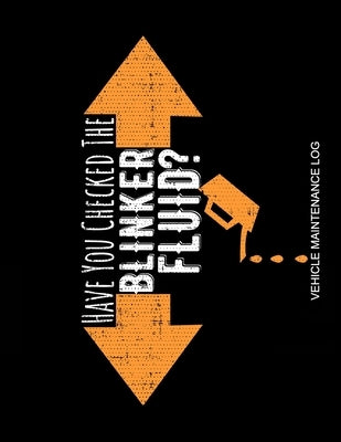 Have You Checked The Blinker Fluid? Vehicle Maintenance Log: Track Vehicle Maintenance, Repairs, Service Shop with Mileage Log 10.5x8.25 for Cars, Tru Paperback Independently Published