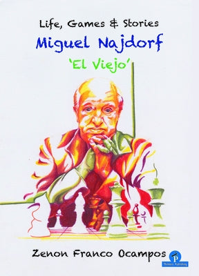 Miguel Najdorf - 'el Viejo' - Life, Games and Stories Thinkers Publishing