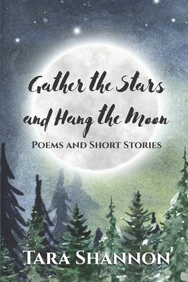 Gather the Stars and Hang the Moon: Poems and Short Stories Paperback Wintertickle Press