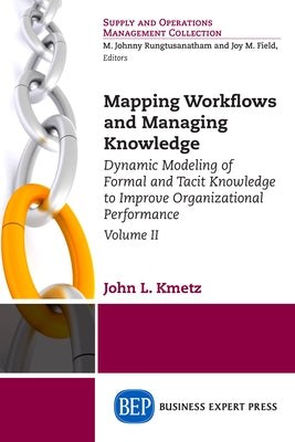 Mapping Workflows and Managing Knowledge: Dynamic Modeling of Formal and Tacit Knowledge to Improve Organizational Performance, Volume II Paperback Business Expert Press