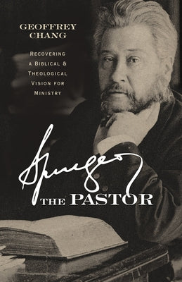 Spurgeon the Pastor: Recovering a Biblical and Theological Vision for Ministry Paperback B&H Books