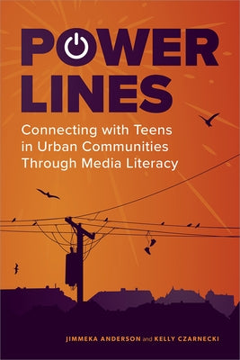 Power Lines: Connecting with Teens in Urban Communities Through Media Literacy Paperback ALA Editions