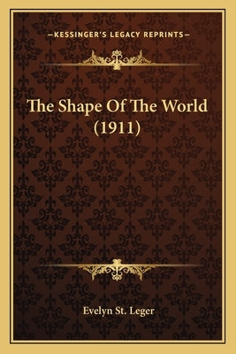 The Shape Of The World (1911) Paperback Kessinger Publishing