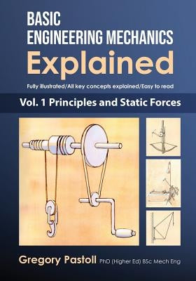 Basic Engineering Mechanics Explained, Volume 1: Principles and Static Forces Paperback Gregory Pastoll