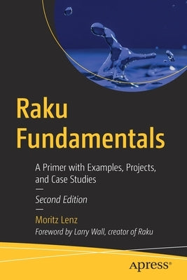 Raku Fundamentals: A Primer with Examples, Projects, and Case Studies Paperback Apress