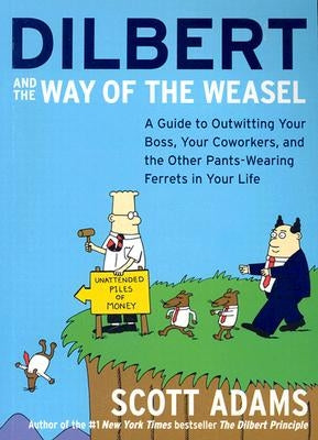 Dilbert and the Way of the Weasel: A Guide to Outwitting Your Boss, Your Coworkers, and the Other Pants-Wearing Ferrets in Your Life Paperback Harper Business