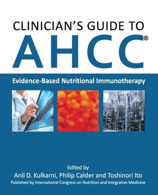 Clinician's Guide to AHCC: Evidence-Based Nutritional Immunotherapy Paperback International Congress on Nutrition and Integ