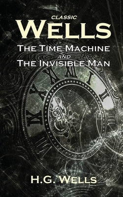 Classic Wells: The Time Machine and The Invisible Man Paperback Wyldblood Press