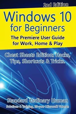 Windows 10 for Beginners. Revised & Expanded 2nd Edition.: The Premiere User Guide for Work, Home & Play. Paperback Createspace Independent Publishing Platform