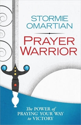 Prayer Warrior: The Power of Praying Your Way to Victory Harvest House Publishers
