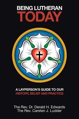 Being Lutheran Today: A Layperson'S Guide to Our History, Belief and Practice Paperback Authorhouse