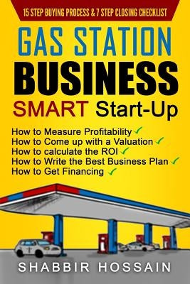 Gas Station Business Smart Start-Up: How to Measure Profitability, How to Come Up with a Valuation, How to Calculate the ROI, How to Write the Best Bu Paperback Createspace Independent Publishing Platform
