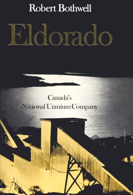 Eldorado: Canada's National Uranium Company Paperback University of Toronto Press