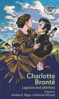 Charlotte Brontë: Legacies and Afterlives Paperback Manchester University Press