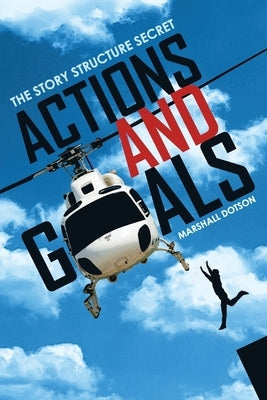 Actions and Goals: The Story Structure Secret Paperback Createspace Independent Publishing Platform