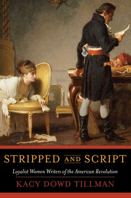 Stripped and Script: Loyalist Women Writers of the American Revolution Paperback University of Massachusetts Press