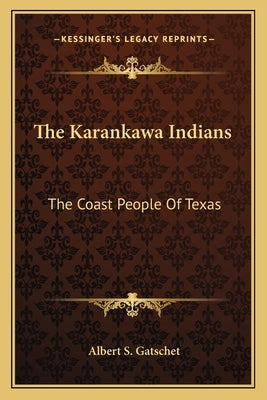The Karankawa Indians: The Coast People Of Texas Paperback Kessinger Publishing