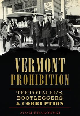 Vermont Prohibition: Teetotalers, Bootleggers & Corruption Paperback History Press