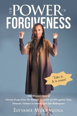The Power of Forgiveness: One Woman's Story of Narrow Escape from The Rwanda Genocide of 1994 against Tutsi, Domestic Violence in America and Ep Paperback Trilogy Christian Publishing