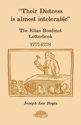 Their Distress is Almost Intolerable: The Elias Boudinot Letterbook, 1777-1778 Paperback Heritage Books