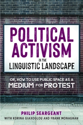 Political Activism in the Linguistic Landscape: Or, How to Use Public Space as a Medium for Protest Paperback Multilingual Matters Limited