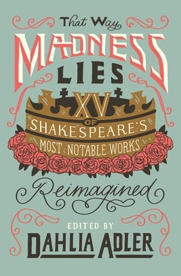 That Way Madness Lies: 15 of Shakespeare's Most Notable Works Reimagined Flatiron Books