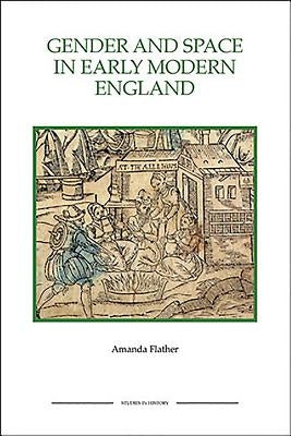 Gender and Space in Early Modern England Gender and Space in Early Modern England Gender and Space in Early Modern England Paperback Boydell Press