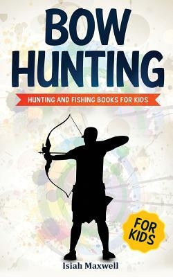Bow Hunting for Kids: Hunting and Fishing Books for Kids Paperback Independently Published