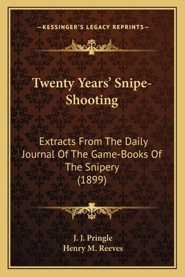 Twenty Years' Snipe-Shooting: Extracts from the Daily Journal of the Game-Books of the Snipery (1899) Paperback Kessinger Publishing