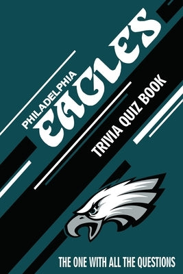 Philadelphia Eagles Trivia Quiz Book: The One With All The Questions Paperback Independently Published