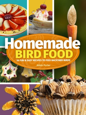 Homemade Bird Food: 26 Fun & Easy Recipes to Feed Backyard Birds Paperback Adventure Publications