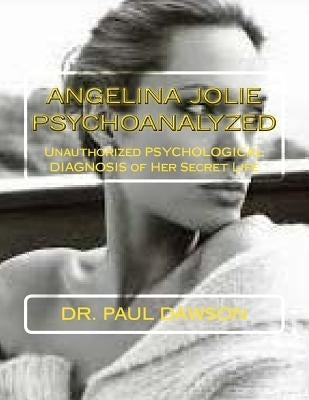 Angelina Jolie Psychoanalyzed: Unauthorized Psychological Diagnosis of Her Secret Life Paperback Createspace Independent Publishing Platform