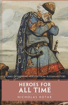 Heroes for All Time: Stories of Inspiring Heroism from Russian History Paperback Waystone Press