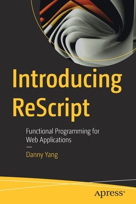 Introducing Rescript: Functional Programming for Web Applications Paperback Apress