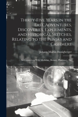 Thirty-five Years in the East. Adventures, Discoveries, Experiments, and Historical Sketches, Relating to the Punjab and Cashmere; in Connection With Paperback Legare Street Press