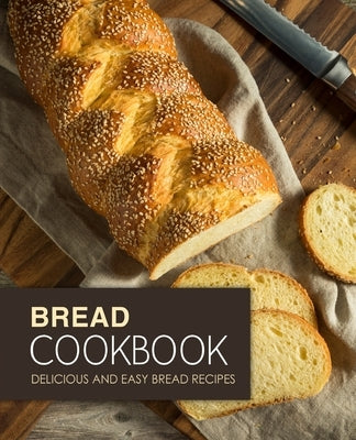 Bread Cookbook: Delicious and Easy Bread Recipes (2nd Edition) Paperback Independently Published