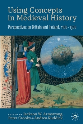 Using Concepts in Medieval History: Perspectives on Britain and Ireland, 1100-1500 Paperback Palgrave MacMillan