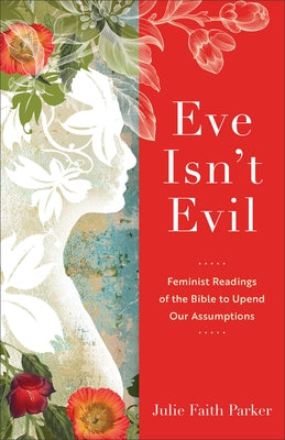 Eve Isn't Evil: Feminist Readings of the Bible to Upend Our Assumptions Paperback Baker Academic