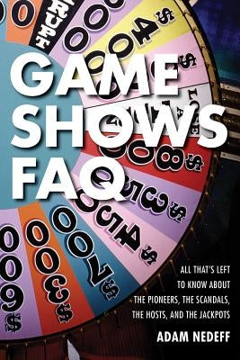 Game Shows FAQ: All That's Left to Know about the Pioneers, the Scandals, the Hosts and the Jackpots Paperback Applause Books